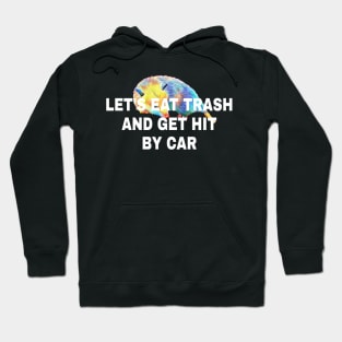 Lets Eat Trash And Get Hit By A Car Hoodie